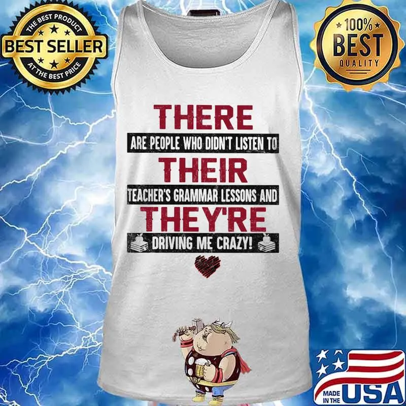 There are people who didn't listen to their teachers grammar lessons and they're driving me crazy heart s Tank top