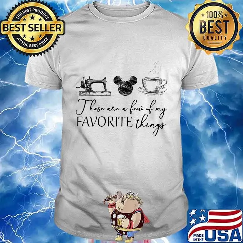These are a few of my favorite things sewing mickey mouse and coffee shirt