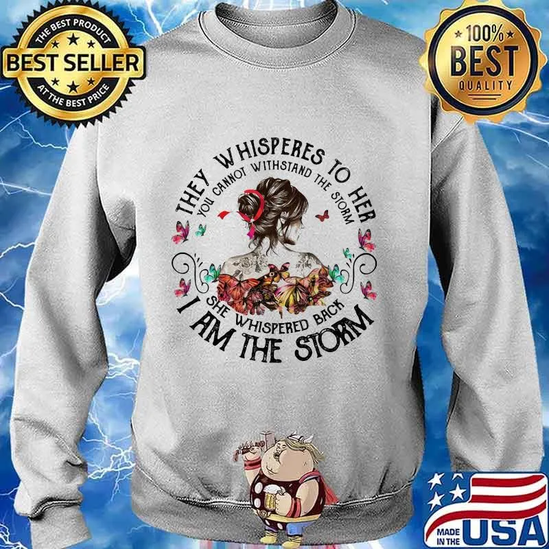 They whispered to her you cannot withstand the storm she whispered back i am the storm s Sweater