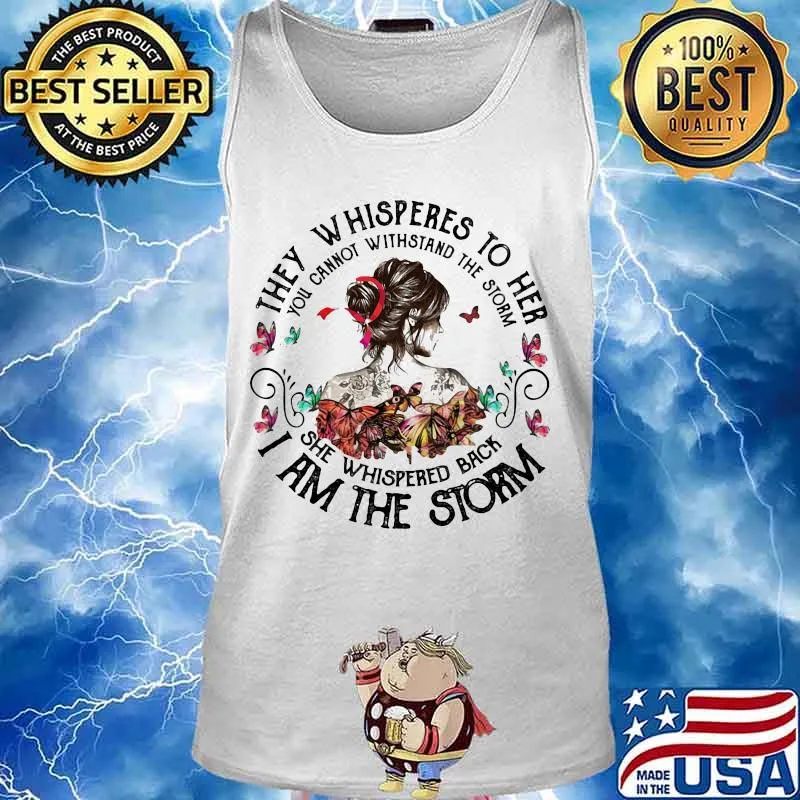 They whispered to her you cannot withstand the storm she whispered back i am the storm s Tank top