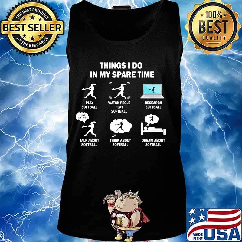Things i do in my spare time play softball watch people play softball work s Tank top