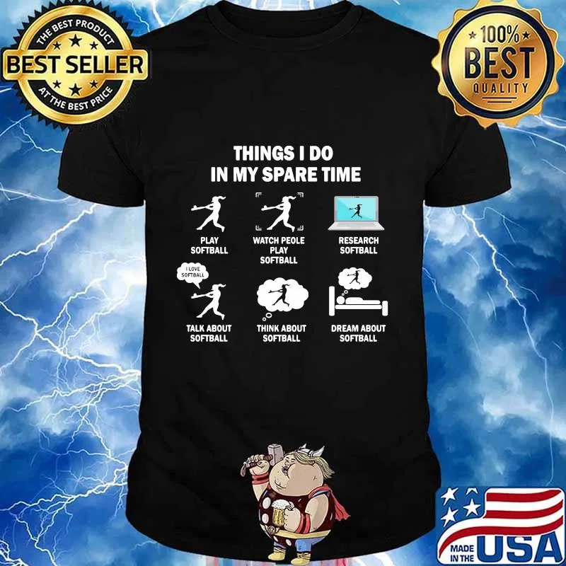 Things i do in my spare time play softball watch people play softball work shirt