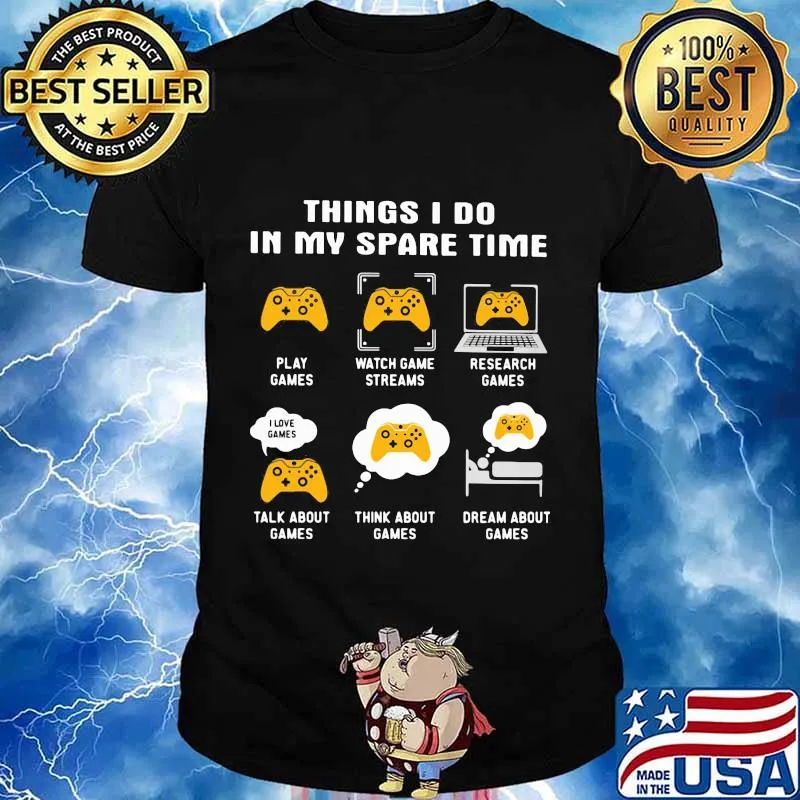 Things i do in my spare time sew play games watch game streams research games talk games think about games shirt