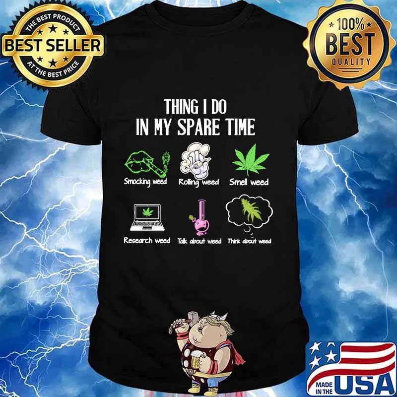 Things i do in my spare time smoking rolling smell research talk about think about weed shirt
