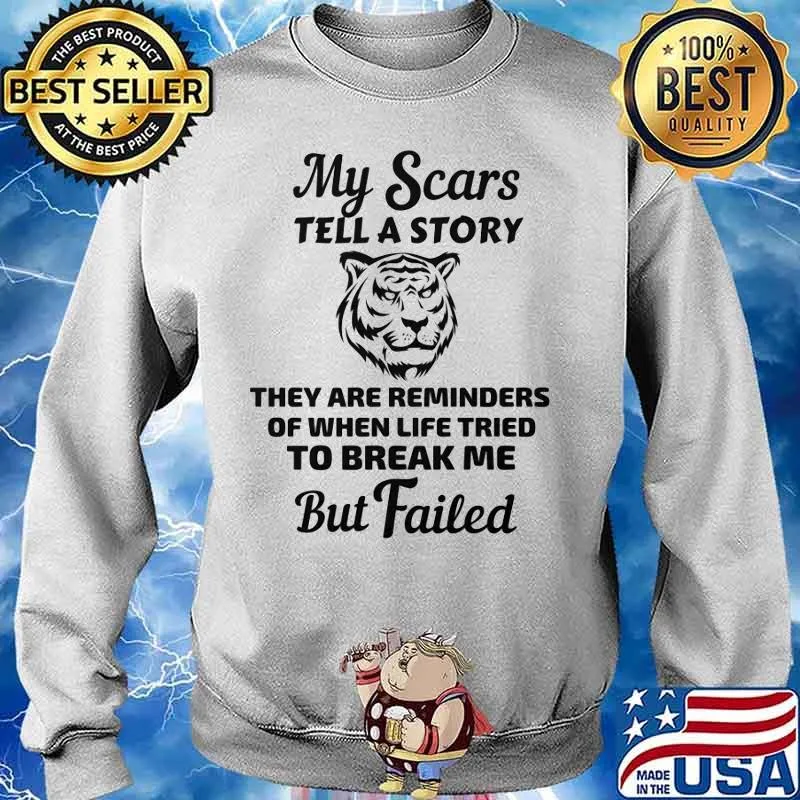 Tiger my scars tell a story that are reminder of when life tries to break me but failed s Sweater