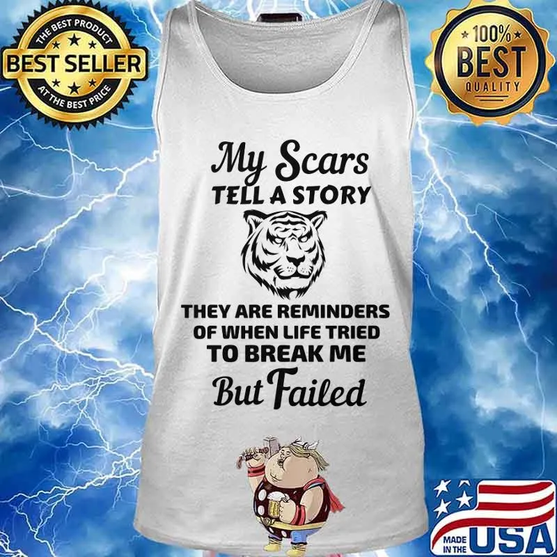 Tiger my scars tell a story that are reminder of when life tries to break me but failed s Tank top