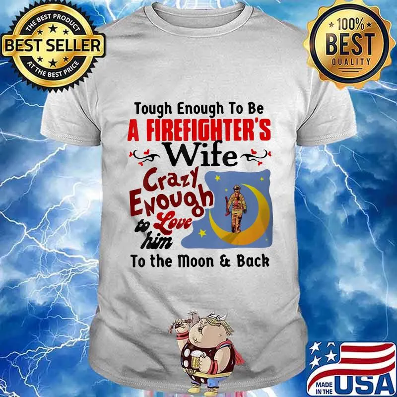 Touch enough to be a firefighter's wife crazy enough to love him to the moon and back shirt