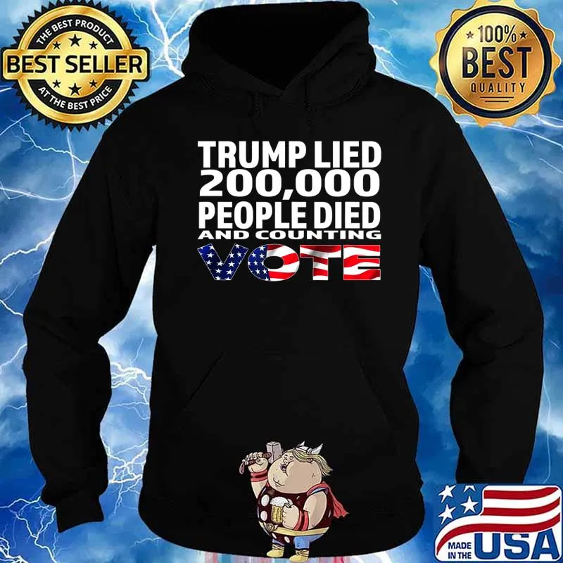 Trump Lied 200,000 People Died and Counting Vote T-Shirt Hoodie