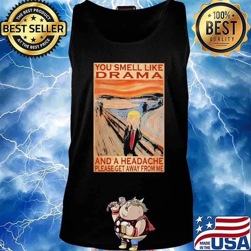 Trump you smell like drama and a headache please get away from me s Tank top