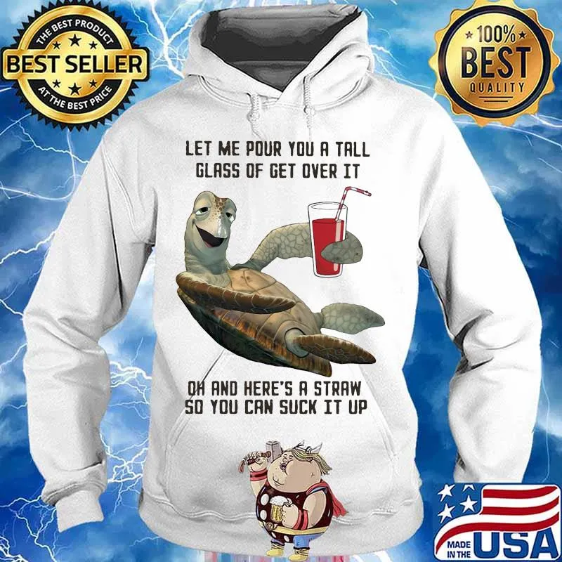 Turtle let me pour you a tall glass of get over it oh and here's straw so you can suck it up s Hoodie