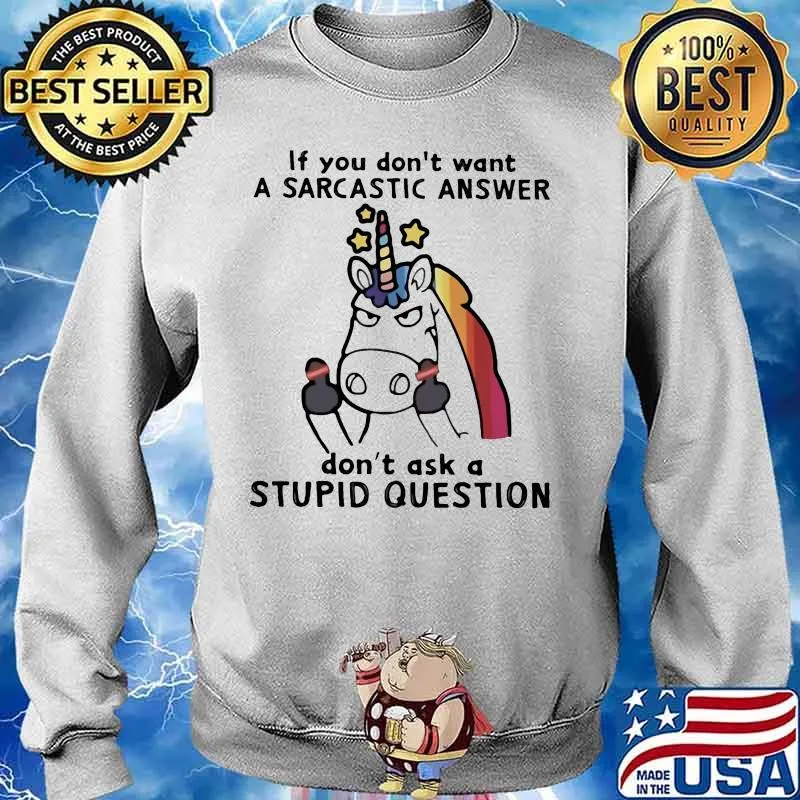 Unicorn if you don't want a sarcastic answer don't ask a stupid question s Sweater