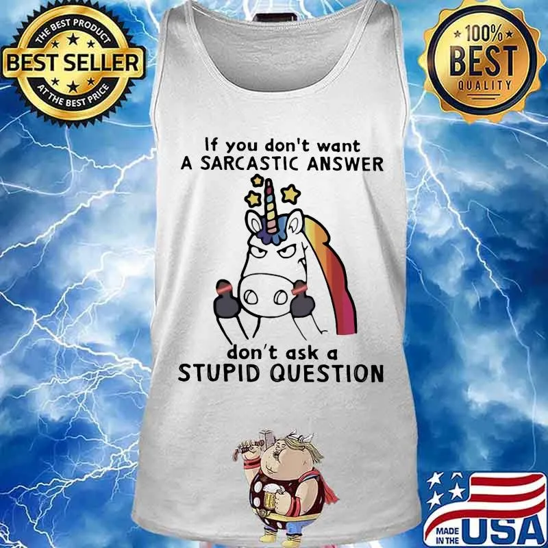 Unicorn if you don't want a sarcastic answer don't ask a stupid question s Tank top