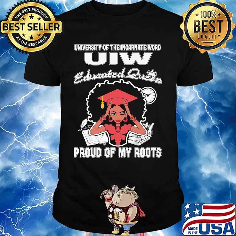 University of the incarnate word uiw educated queen proud of my roots shirt