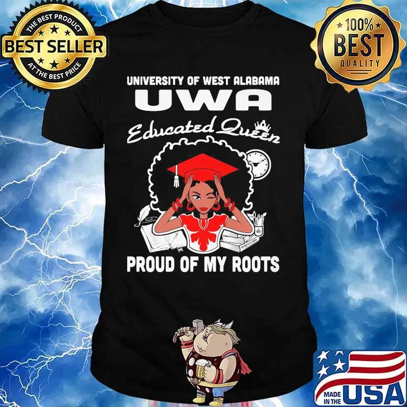 University of west alabama uwa educated queen proud of my roots shirt