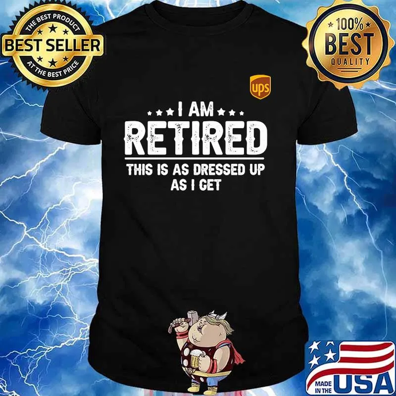 Ups i am retired this is a s dressed up as i get shirt