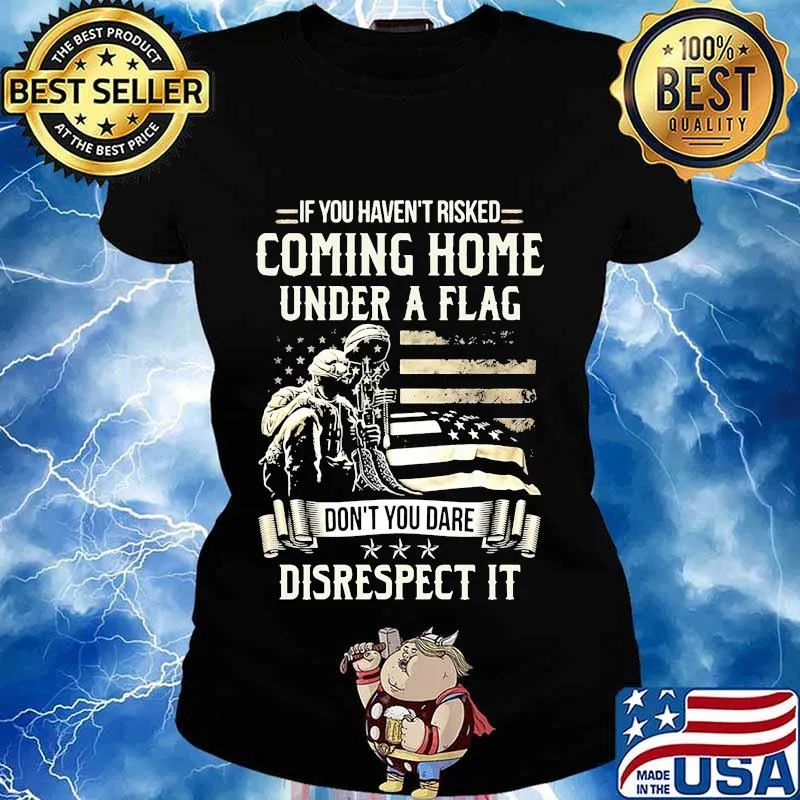 Veteran if you haven't risked coming home under a flag don't you dare disrespect it american flag s Ladies tee