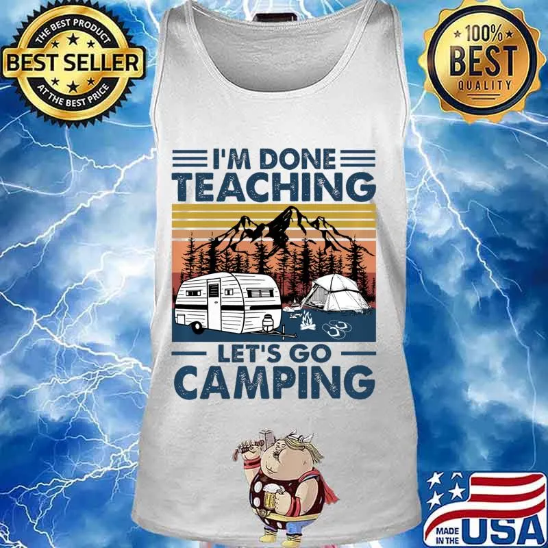 Vintage I'm Done Teaching Let Go Camping Pullover s Tank top
