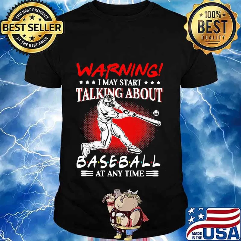 Warning I May Start Talking About Baseball At Any Time shirt
