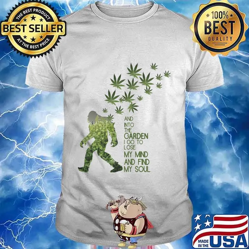 Weed bigfoot and into the garden i go to lose my mind and find my soul shirt