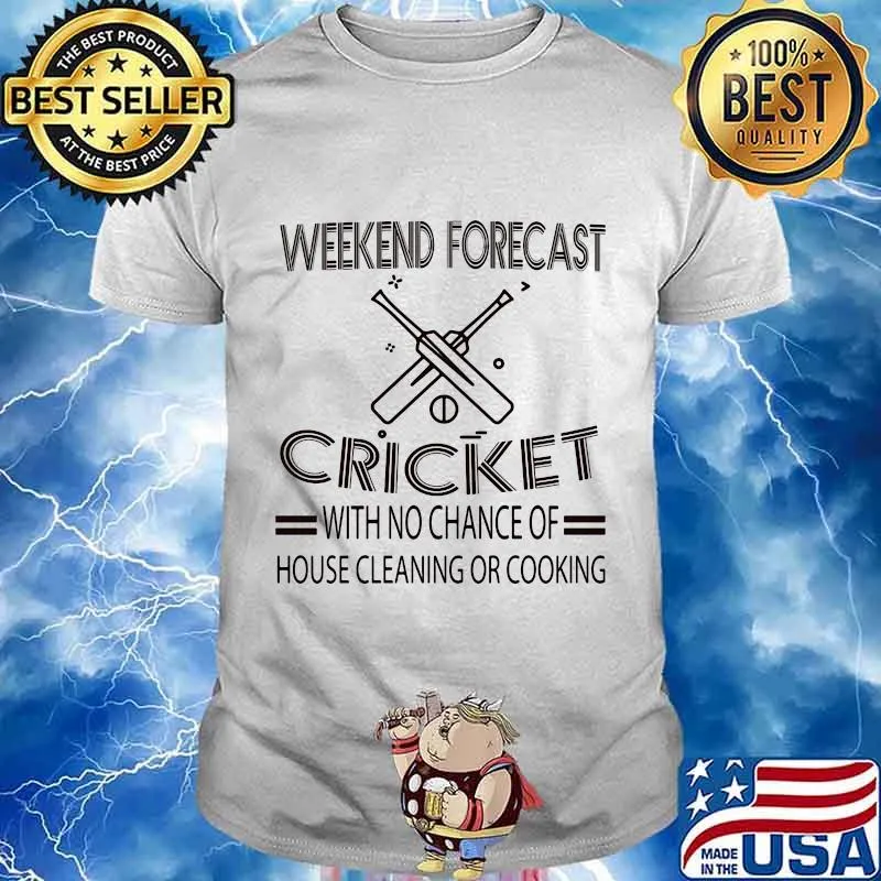 Weekend forecast cricket with no chance of house cleaning or cooking white shirt
