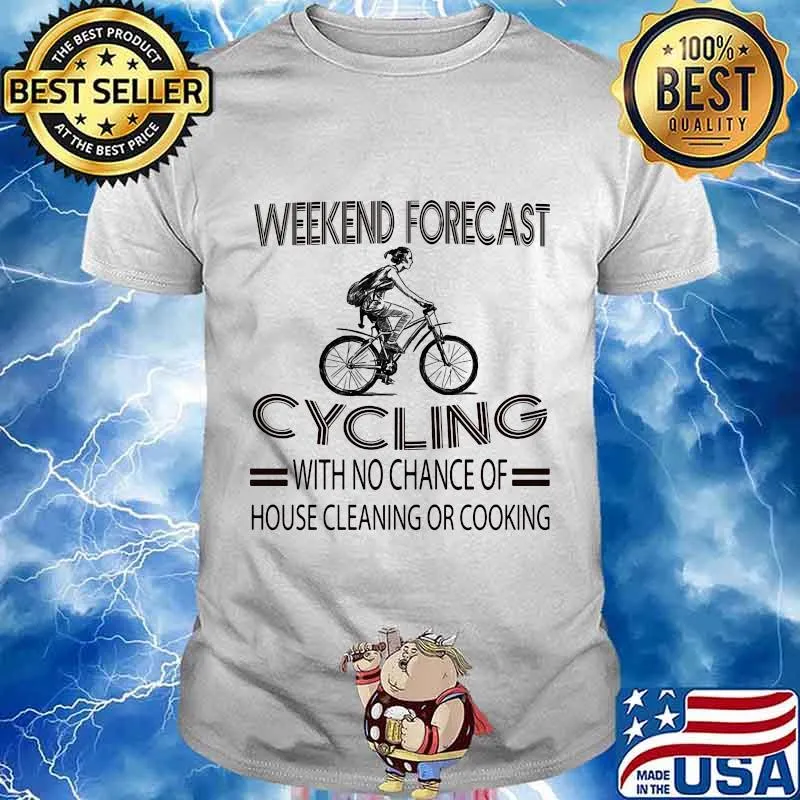 Weekend forecast cycling with no chance of house cleaning or cooking white shirt