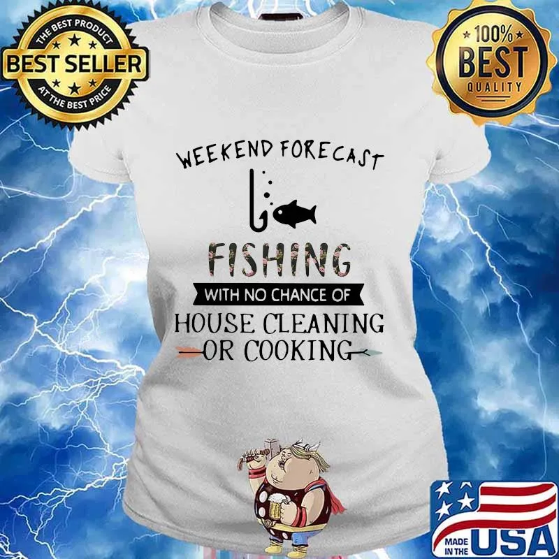 Weekend forecast fishing with no chance of house cleaning or cooking flower s Ladies tee