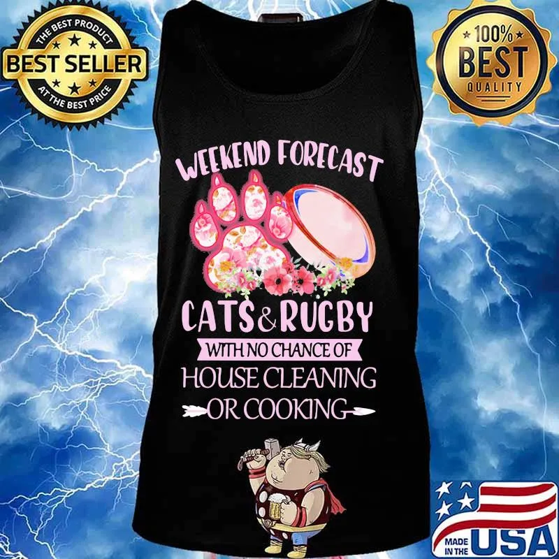 Weekend forecast paw cats and rugby with no chance of house cleaning or cooking flowers s Tank top