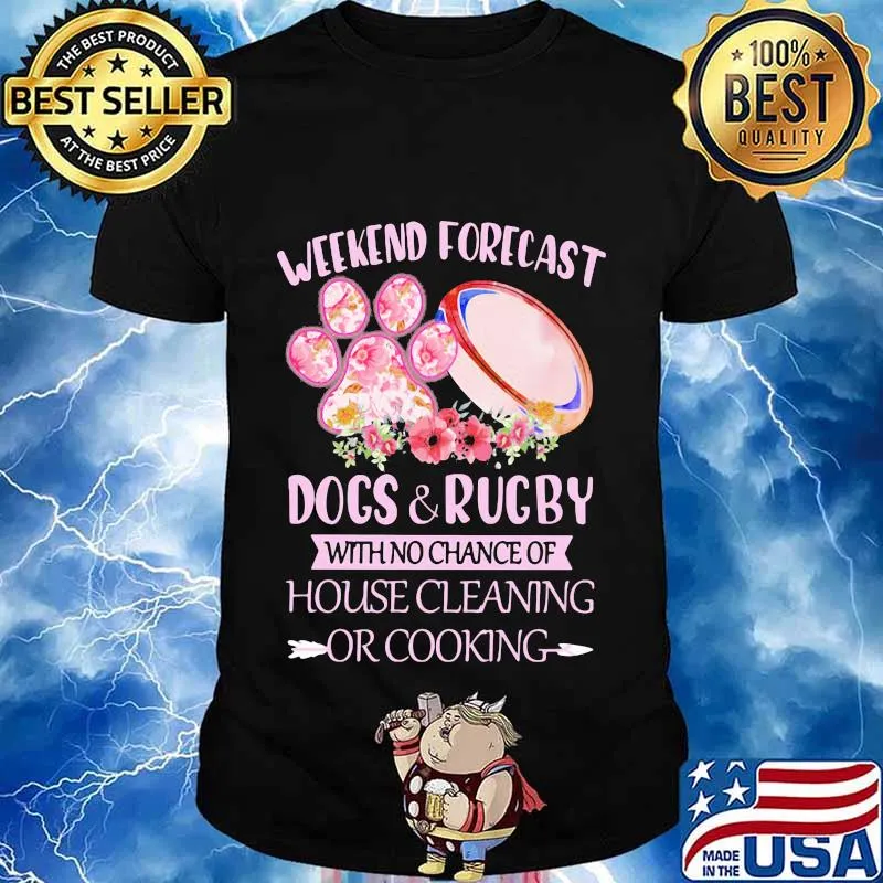 Weekend forecast paw dogs and rugby with no chance of house cleaning or cooking flowers shirt