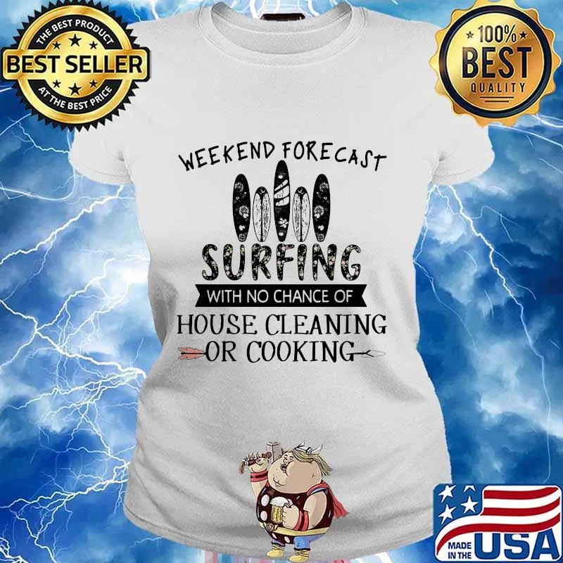 Weekend forecast surfing with no chance of house cleaning or cooking quote s Ladies tee