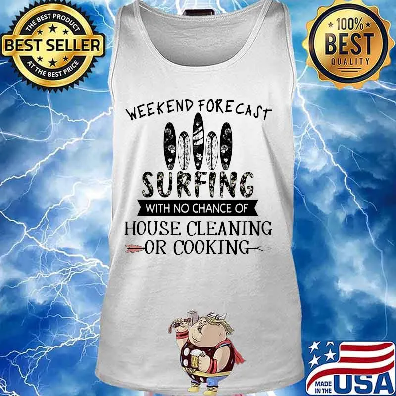 Weekend forecast surfing with no chance of house cleaning or cooking quote s Tank top