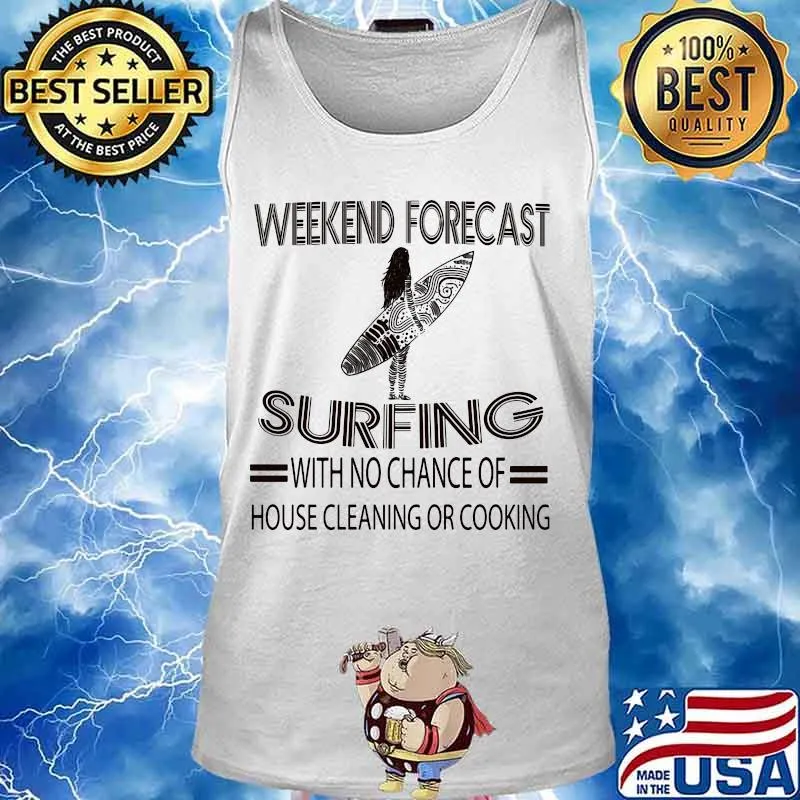 Weekend forecast surfing with no chance of house cleaning or cooking s Tank top