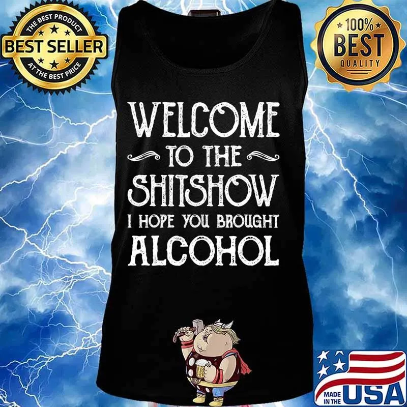 Welcome To The Shitshow I Hope You Brought Alcohol Funny T-Shirt Tank top