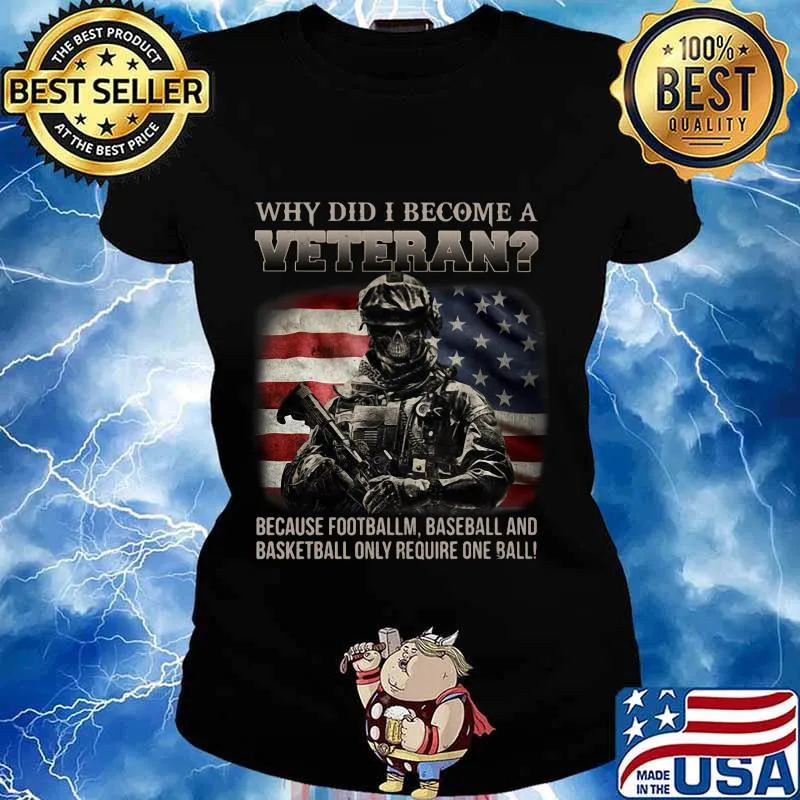 Why did i become a veteran because football baseball and basketball only require one ball american flag s Ladies tee
