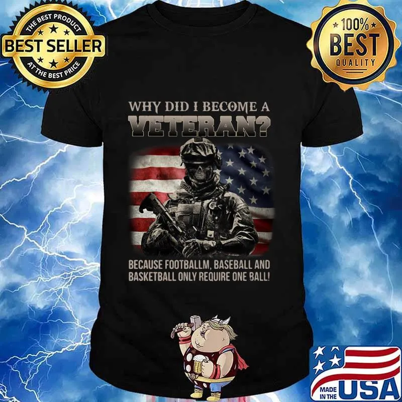 Why did i become a veteran because football baseball and basketball only require one ball american flag shirt