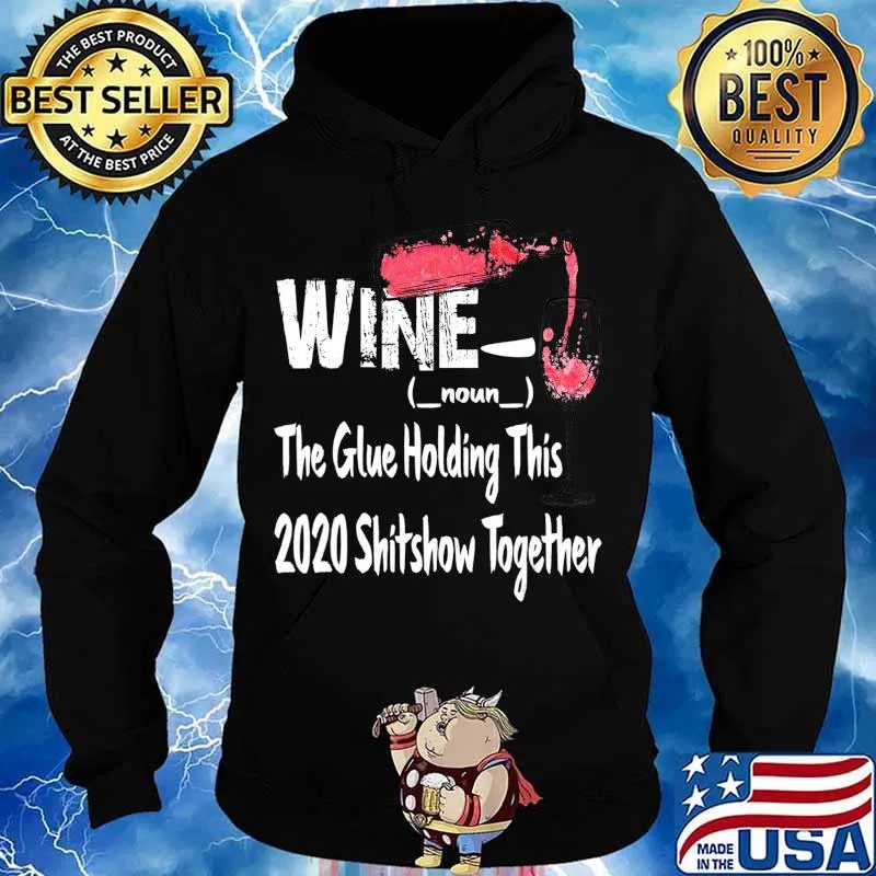 Wine The Glue Holding This 2020 Shitshow Together Shirt Hoodie
