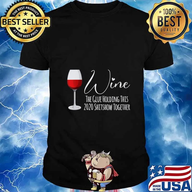 Wine The Glue Holding This 2020 Shitshow Together Shirt