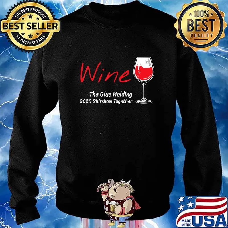 Wine The Glues Holding This 2020 Shitshow Together Gift T-Shirt Sweater