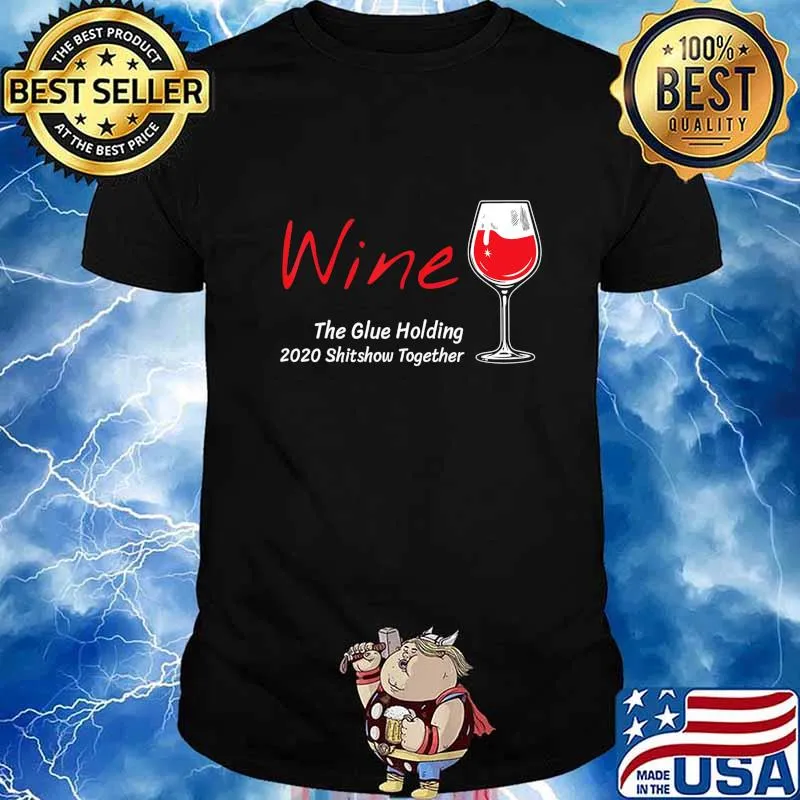 Wine The Glues Holding This 2020 Shitshow Together Gift T-Shirt