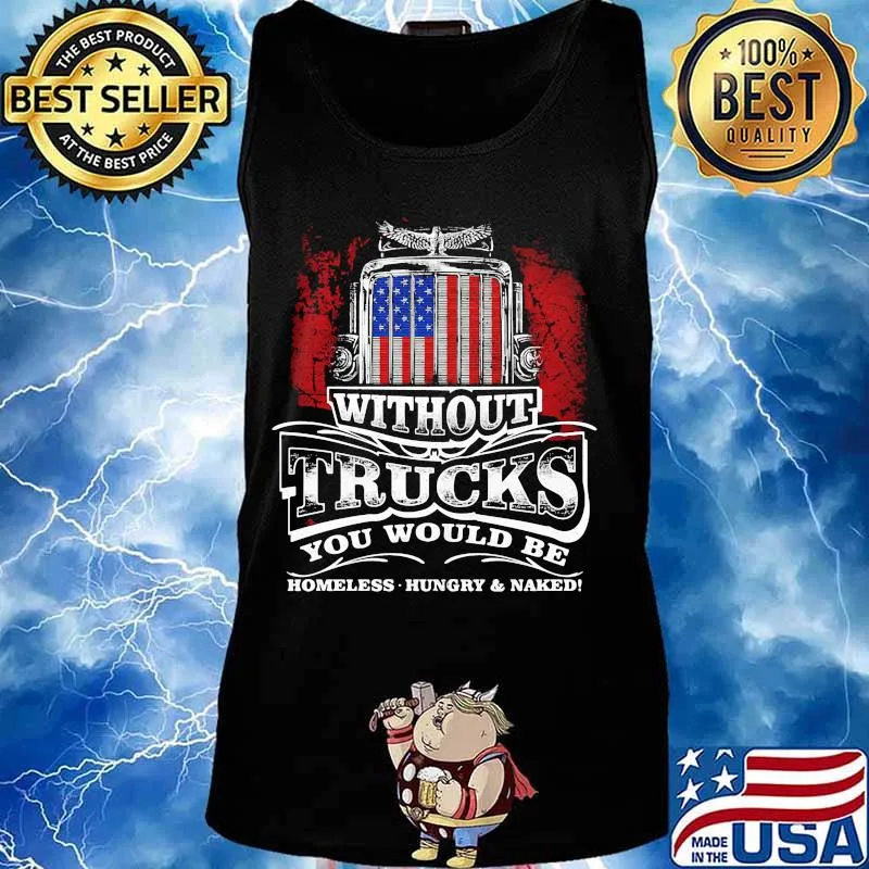 Without trucks you would be homeless hungry and naked america s Tank top