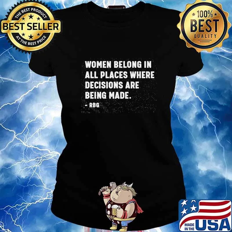 Women belong in all places where decisions are being made RBG s Ladies tee