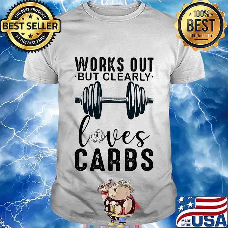 Works out but clearly loves carbs shirt