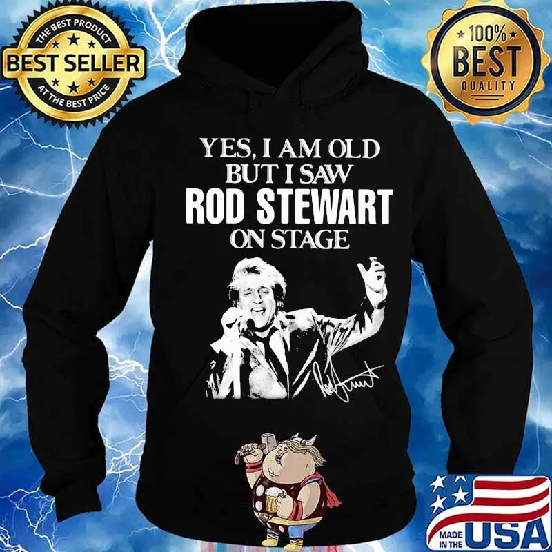 Yes i am old but i saw rod stewart on stage signature s Hoodie