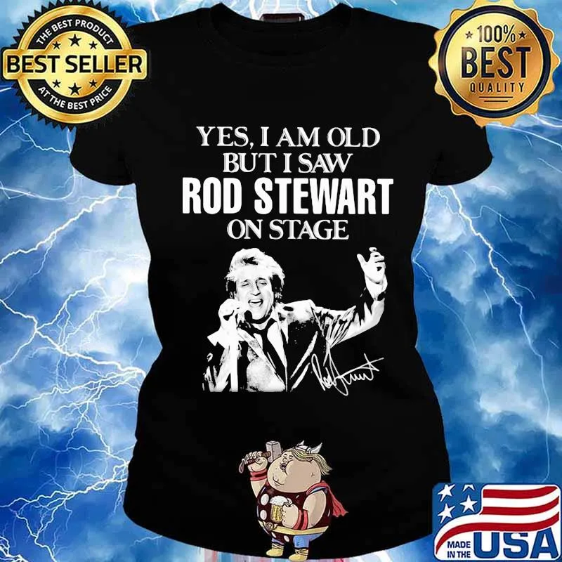 Yes i am old but i saw rod stewart on stage signature s Ladies tee