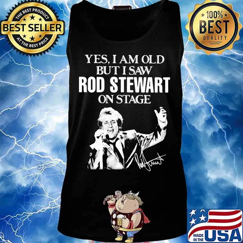Yes i am old but i saw rod stewart on stage signature s Tank top