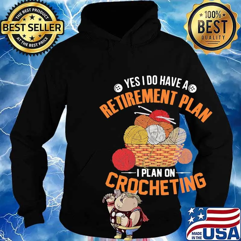 Yes I do have a retirement plan I plan on crocheting s Hoodie