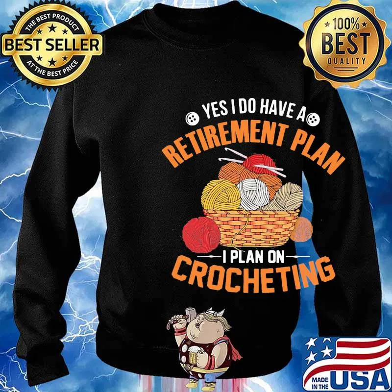 Yes I do have a retirement plan I plan on crocheting s Sweater