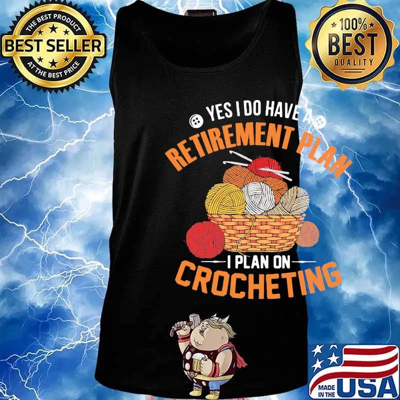 Yes I do have a retirement plan I plan on crocheting s Tank top