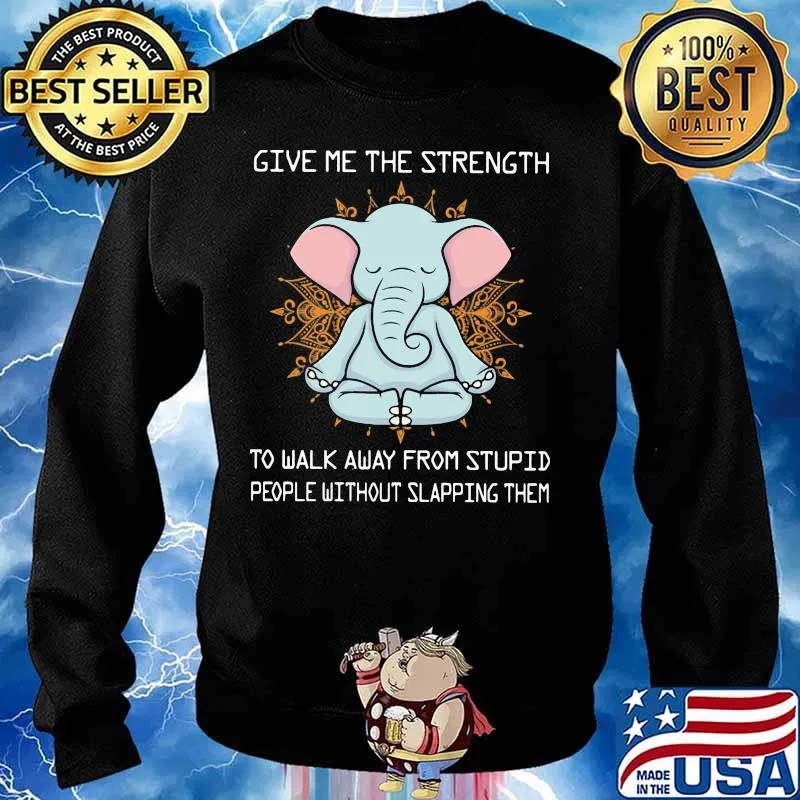 Yoga elephant give me the strength to walk away from stupid people without slapping them s Sweater