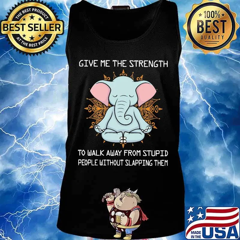 Yoga elephant give me the strength to walk away from stupid people without slapping them s Tank top