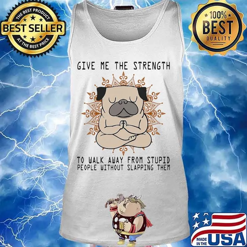 Yoga pug give me the strength to walk away from stupid people without slapping them s Tank top
